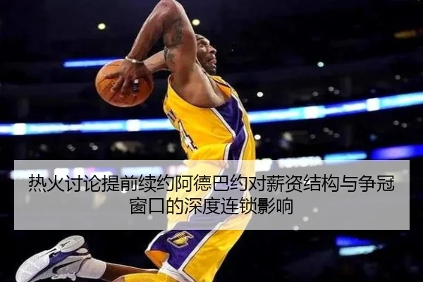 热火讨论提前续约阿德巴约对薪资结构与争冠窗口的深度连锁影响 | pg